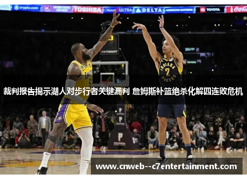 裁判报告揭示湖人对步行者关键漏判 詹姆斯补篮绝杀化解四连败危机