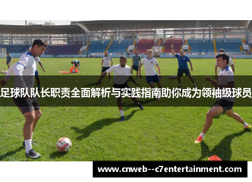 足球队队长职责全面解析与实践指南助你成为领袖级球员