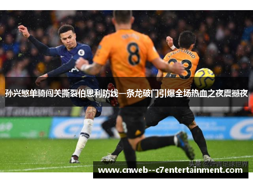 孙兴慜单骑闯关撕裂伯恩利防线一条龙破门引爆全场热血之夜震撼夜