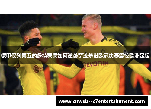 德甲仅列第五的多特蒙德如何逆袭奇迹杀进欧冠决赛震惊欧洲足坛