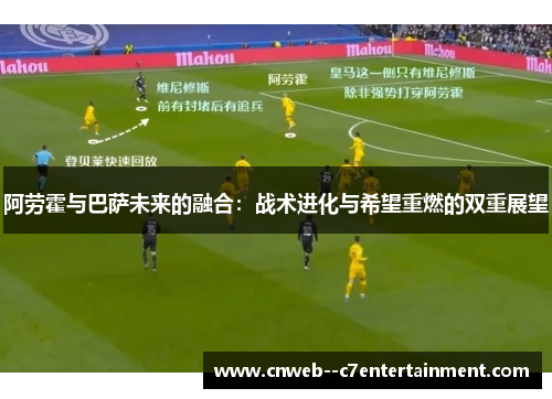 阿劳霍与巴萨未来的融合：战术进化与希望重燃的双重展望
