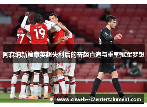 阿森纳新篇章英超失利后的奋起直追与重塑冠军梦想