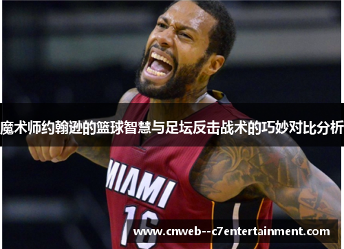 魔术师约翰逊的篮球智慧与足坛反击战术的巧妙对比分析