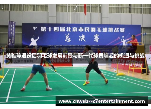 黄雅琼退役后羽毛球发展前景与新一代球员崛起的机遇与挑战